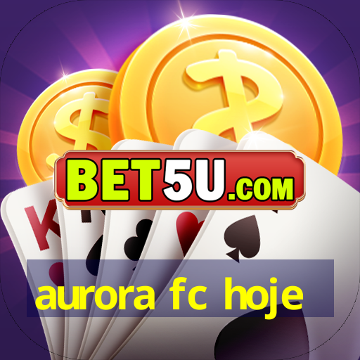 aurora fc hoje